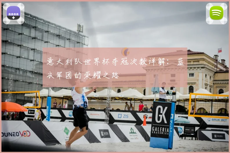 意大利队世界杯夺冠次数详解:蓝衣军团的荣耀之路
