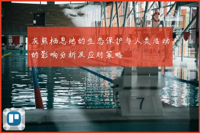 灰熊栖息地的生态保护与人类活动的影响分析及应对策略