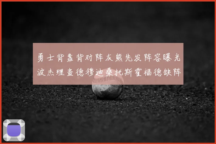 勇士背靠背对阵灰熊先发阵容曝光波杰理查德穆迪桑托斯霍福德缺阵追梦