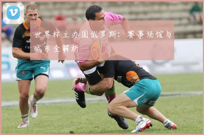 世界杯主办国俄罗斯：赛事场馆与城市全解析