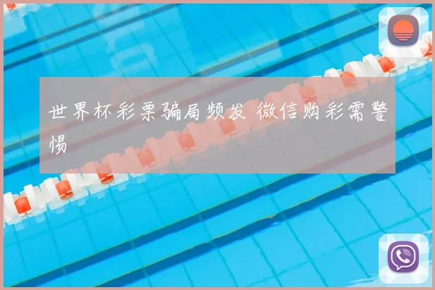 世界杯彩票骗局频发 微信购彩需警惕