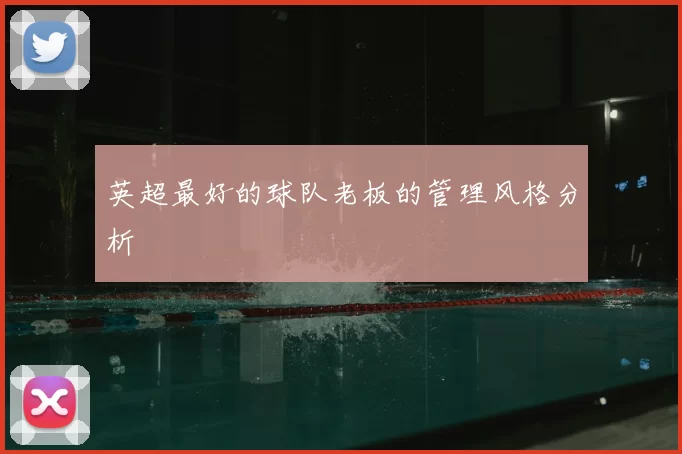 英超最好的球队老板的管理风格分析