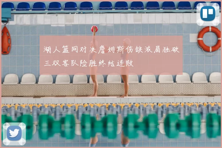 湖人篮网对决詹姆斯伤缺浓眉独砍三双客队险胜终结连败