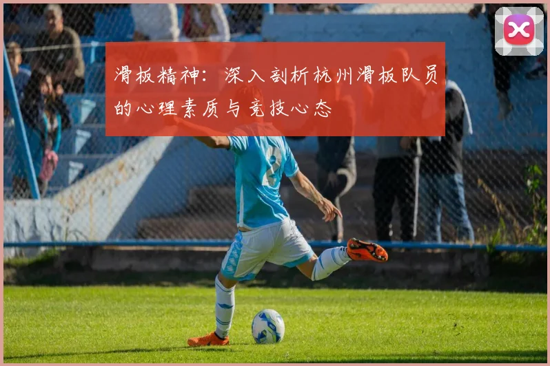 滑板精神：深入剖析杭州滑板队员的心理素质与竞技心态