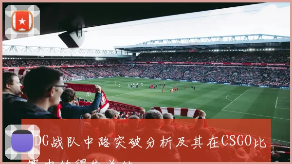 EDG战队中路突破分析及其在CSGO比赛中的得失总结