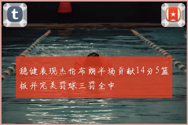 稳健表现杰伦布朗半场贡献14分5篮板并完美罚球三罚全中
