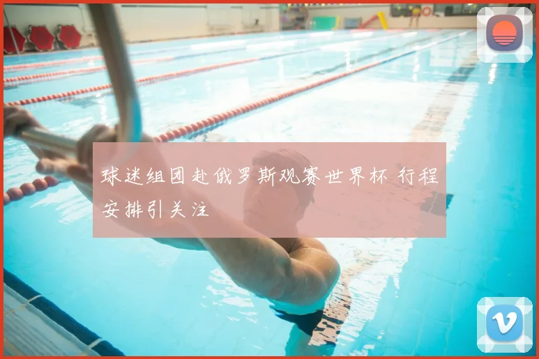 球迷组团赴俄罗斯观赛世界杯 行程安排引关注