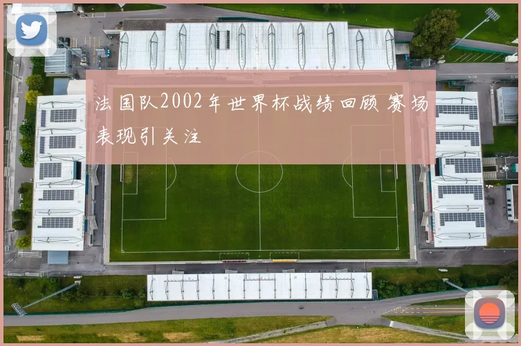 法国队2002年世界杯战绩回顾 赛场表现引关注