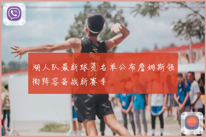 湖人队最新球员名单公布詹姆斯领衔阵容备战新赛季